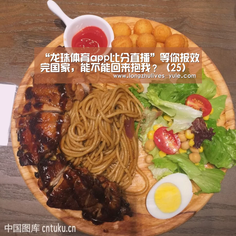 “龙珠体育app比分直播”等你报效完国家,能不能回来抱我?(25)(图2) 赛事数据直播