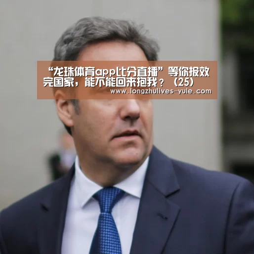 “龙珠体育app比分直播”等你报效完国家,能不能回来抱我?(25)(图1) 足球直播